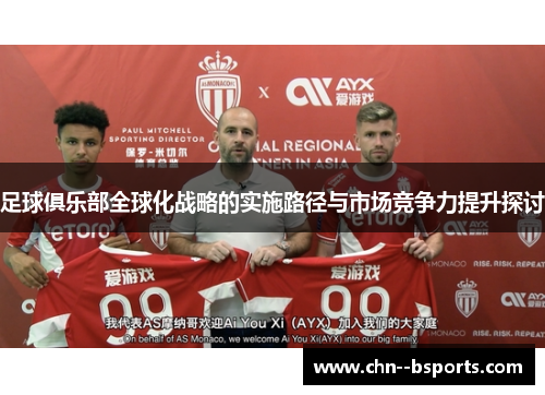 足球俱乐部全球化战略的实施路径与市场竞争力提升探讨