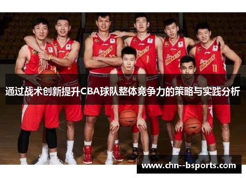 通过战术创新提升CBA球队整体竞争力的策略与实践分析 通过战术创新提升CBA球队整体竞争力的策略与实践分析