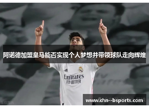 阿诺德加盟皇马能否实现个人梦想并带领球队走向辉煌 阿诺德加盟皇马能否实现个人梦想并带领球队走向辉煌